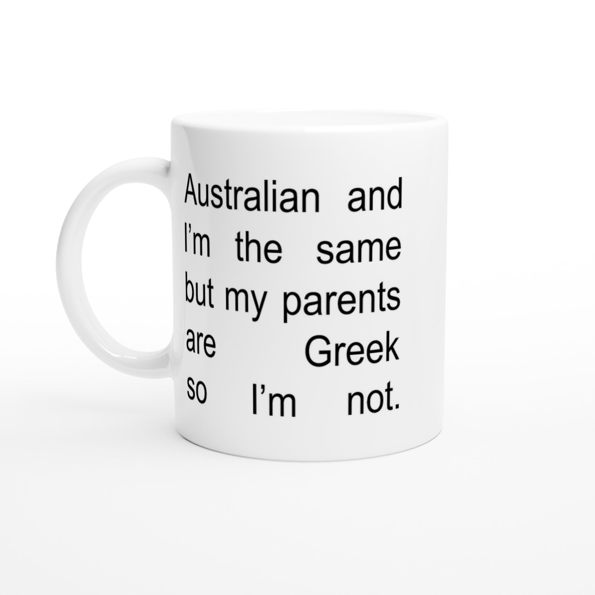 Australian and I'm the same but my parents are Greek so I'm not. Ceramic white mug.