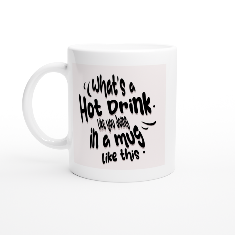 What's A Hot Drink Like You Doing In A Mug Like This White Ceramic Mug With Bubble Lettering