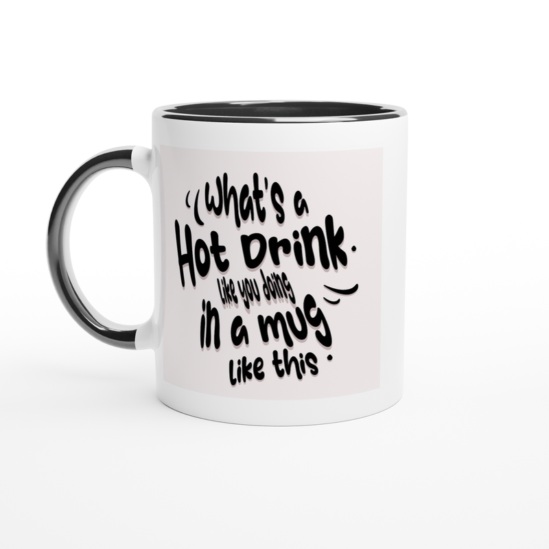 What's A Hot Drink Like You Doing In A Mug Like This White Ceramic Mug With Bubble Lettering and Black Handle and Black Colour Inside