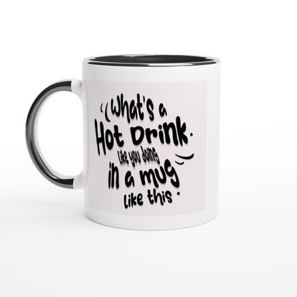 What's A Hot Drink Like You Doing In A Mug Like This White Ceramic Mug With Bubble Lettering and Black Handle and Black Colour Inside